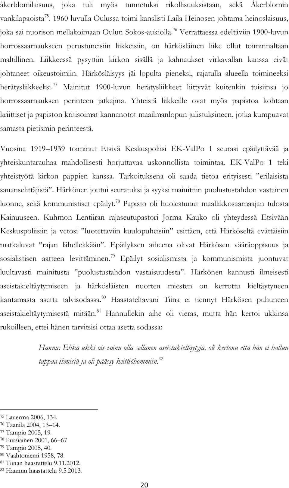 76 Verrattaessa edeltäviin 1900-luvun horrossaarnaukseen perustuneisiin liikkeisiin, on härkösläinen liike ollut toiminnaltaan maltillinen.