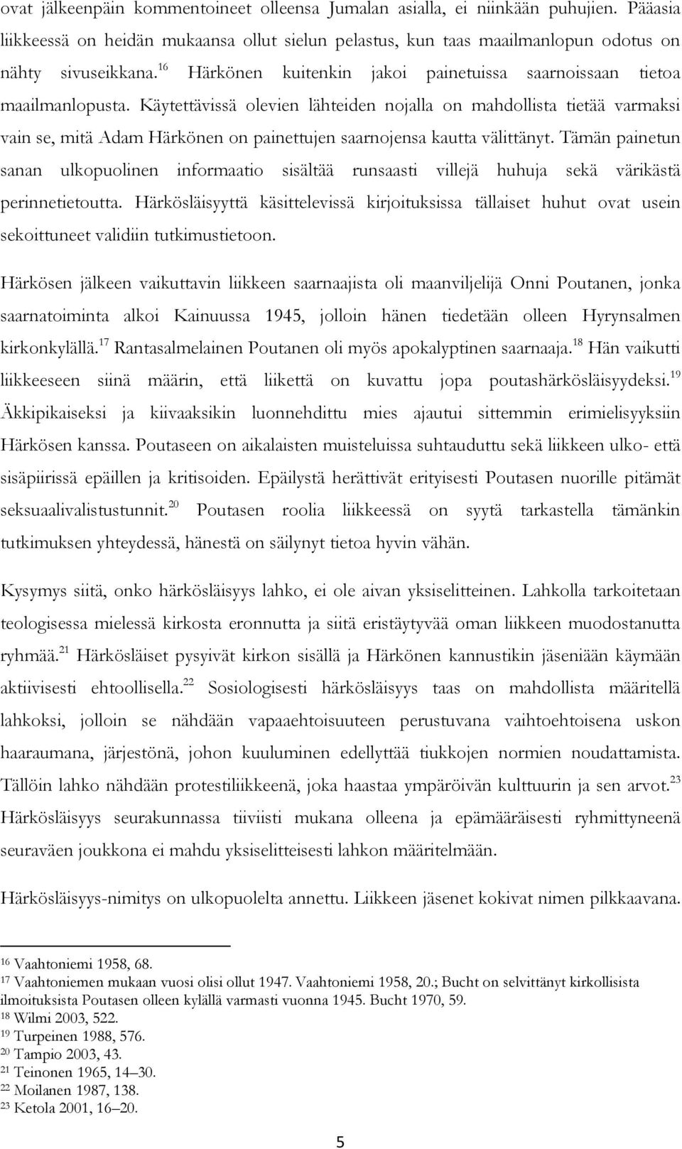 Käytettävissä olevien lähteiden nojalla on mahdollista tietää varmaksi vain se, mitä Adam Härkönen on painettujen saarnojensa kautta välittänyt.