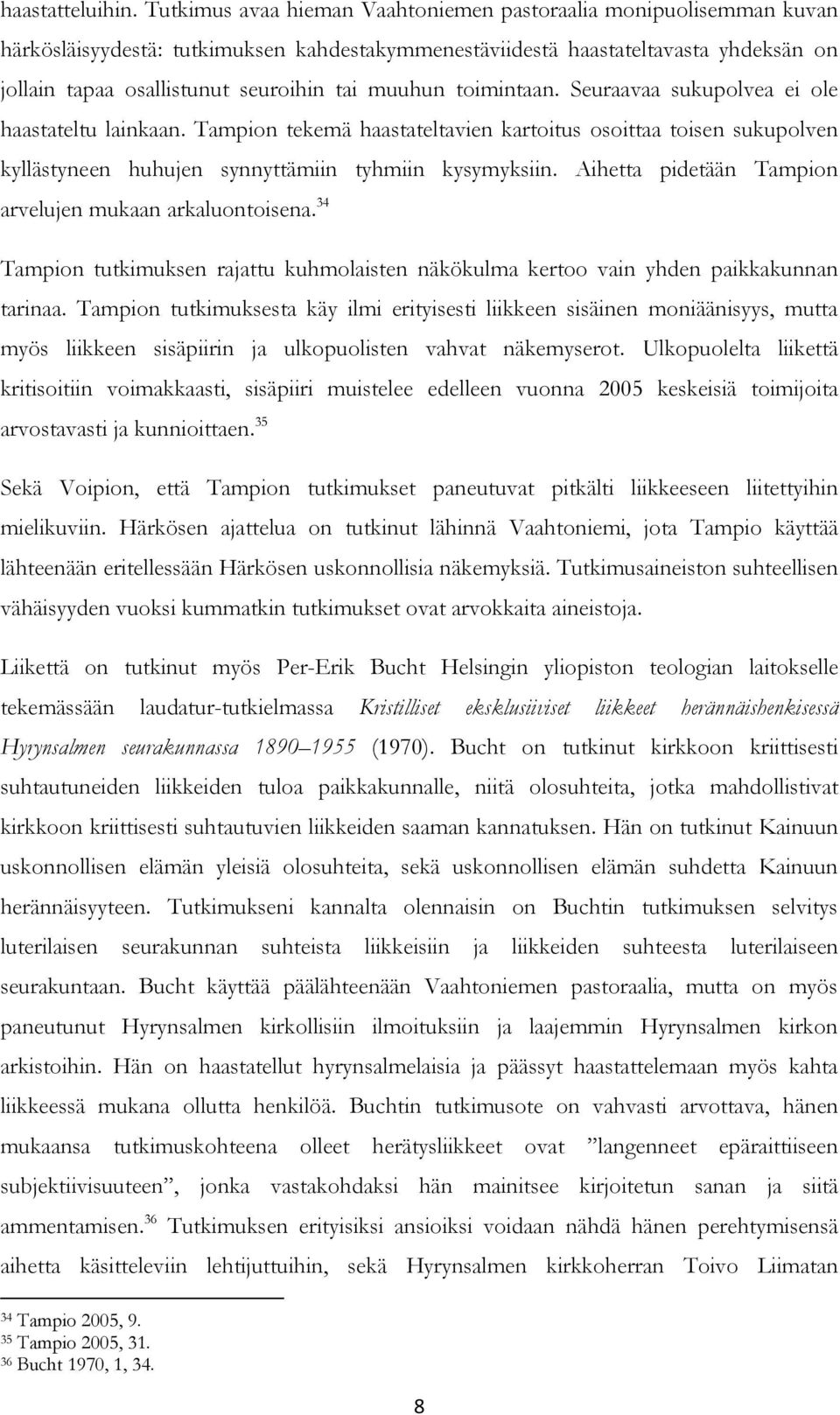 muuhun toimintaan. Seuraavaa sukupolvea ei ole haastateltu lainkaan. Tampion tekemä haastateltavien kartoitus osoittaa toisen sukupolven kyllästyneen huhujen synnyttämiin tyhmiin kysymyksiin.