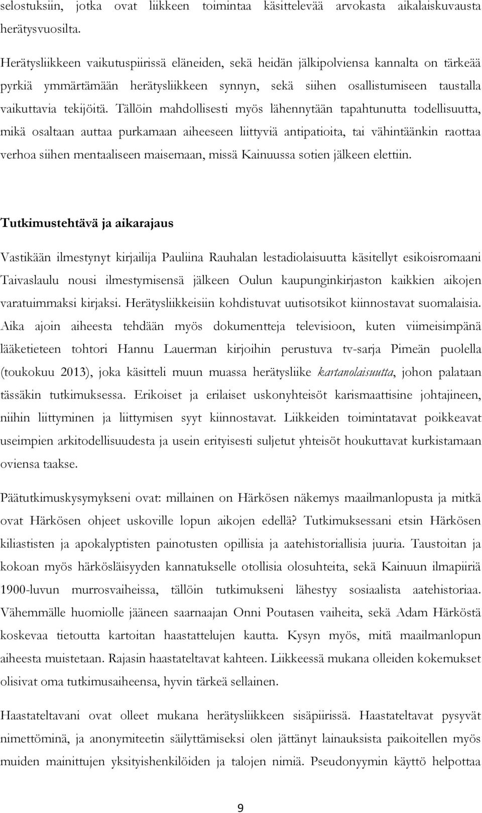 Tällöin mahdollisesti myös lähennytään tapahtunutta todellisuutta, mikä osaltaan auttaa purkamaan aiheeseen liittyviä antipatioita, tai vähintäänkin raottaa verhoa siihen mentaaliseen maisemaan,