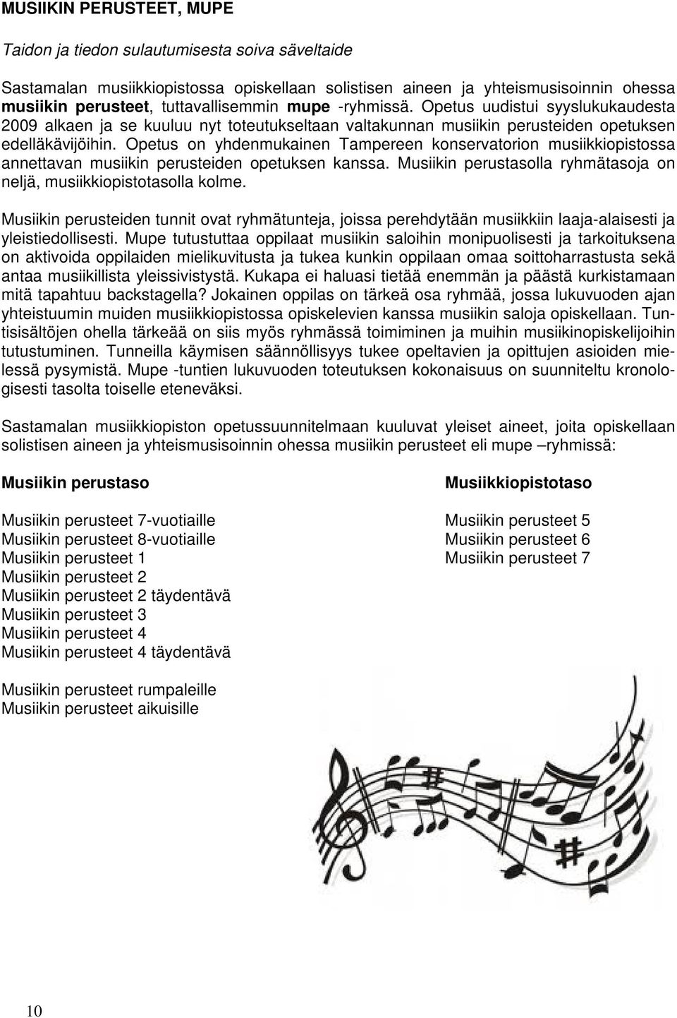 Opetus on yhdenmukainen Tampereen konservatorion musiikkiopistossa annettavan musiikin perusteiden opetuksen kanssa. Musiikin perustasolla ryhmätasoja on neljä, musiikkiopistotasolla kolme.