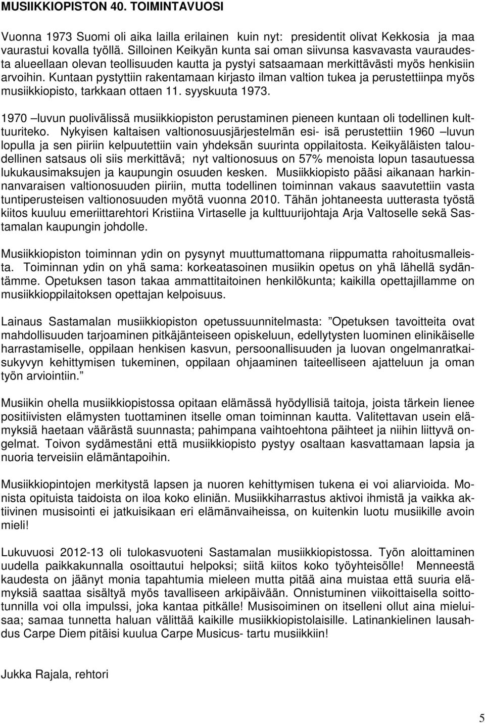 Kuntaan pystyttiin rakentamaan kirjasto ilman valtion tukea ja perustettiinpa myös musiikkiopisto, tarkkaan ottaen 11. syyskuuta 1973.