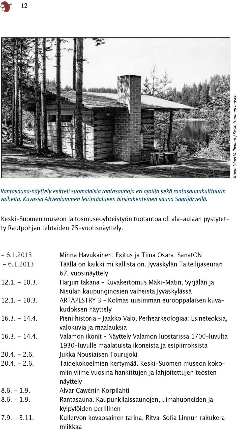 2013 Minna Havukainen: Exitus ja Tiina Osara: SanatON - 6.1.2013 Täällä on kaikki mi kallista on. Jyväskylän Taiteilijaseuran 67. vuosinäyttely 12.1. - 10.3. Harjun takana Kuvakertomus Mäki-Matin, Syrjälän ja Nisulan kaupunginosien vaiheista Jyväskylässä 12.