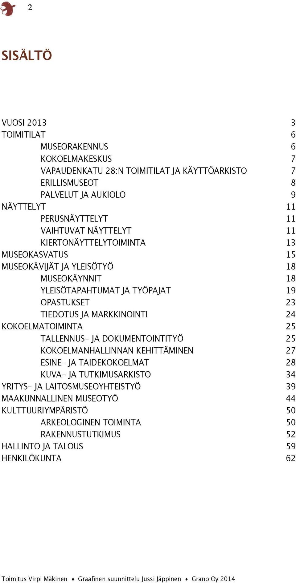 KOKOELMATOIMINTA 25 TALLENNUS- JA DOKUMENTOINTITYÖ 25 KOKOELMANHALLINNAN KEHITTÄMINEN 27 ESINE- JA TAIDEKOKOELMAT 28 KUVA- JA TUTKIMUSARKISTO 34 YRITYS- JA LAITOSMUSEOYHTEISTYÖ 39