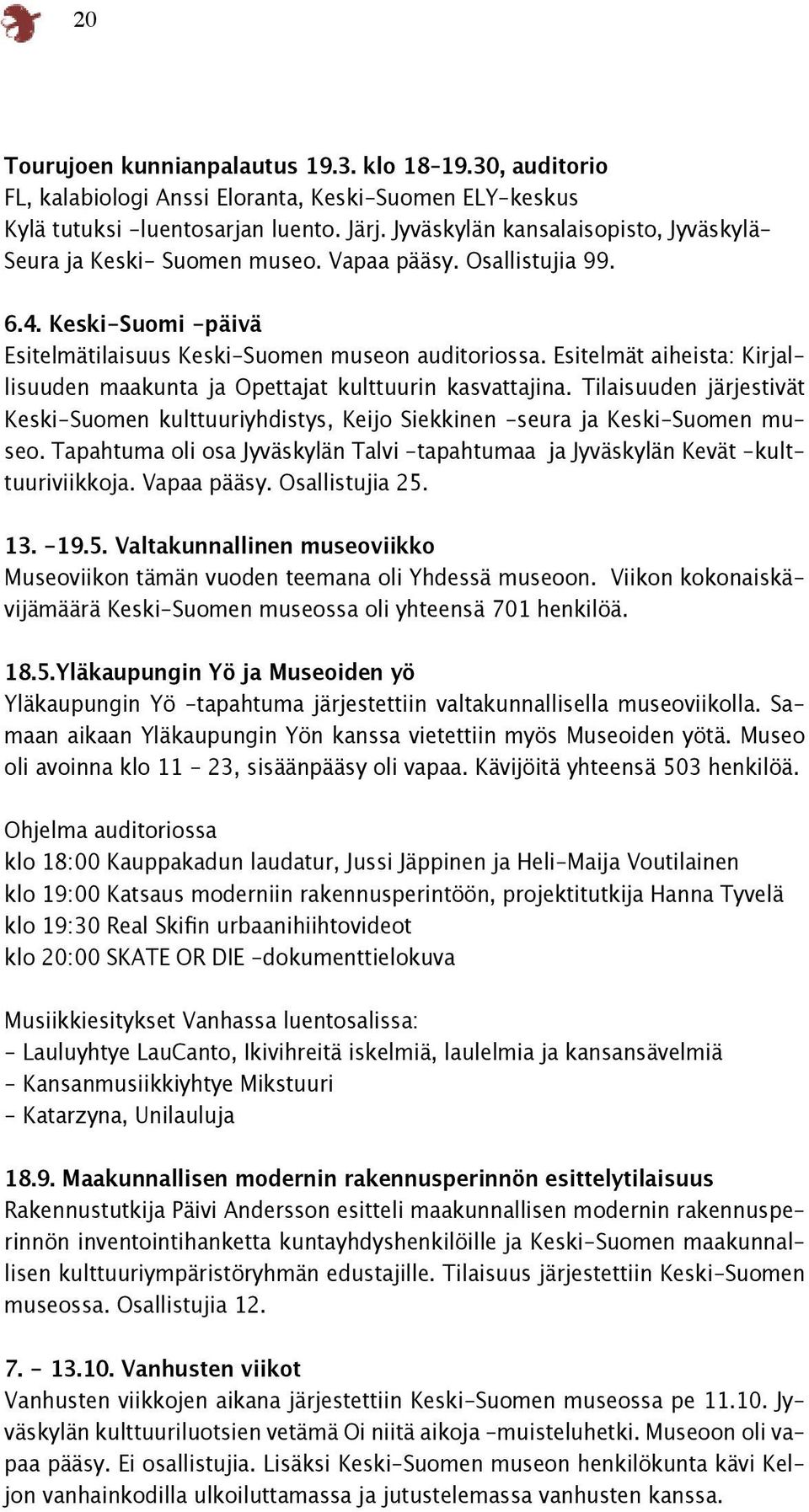 Esitelmät aiheista: Kirjallisuuden maakunta ja Opettajat kulttuurin kasvattajina. Tilaisuuden järjestivät Keski-Suomen kulttuuriyhdistys, Keijo Siekkinen -seura ja Keski-Suomen museo.