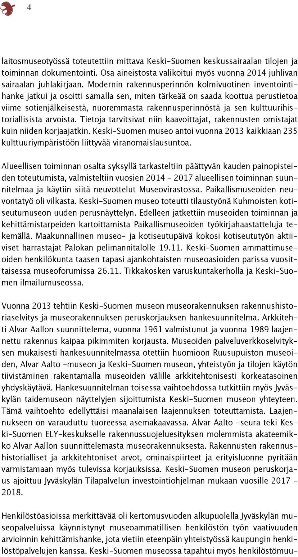 kulttuurihistoriallisista arvoista. Tietoja tarvitsivat niin kaavoittajat, rakennusten omistajat kuin niiden korjaajatkin.