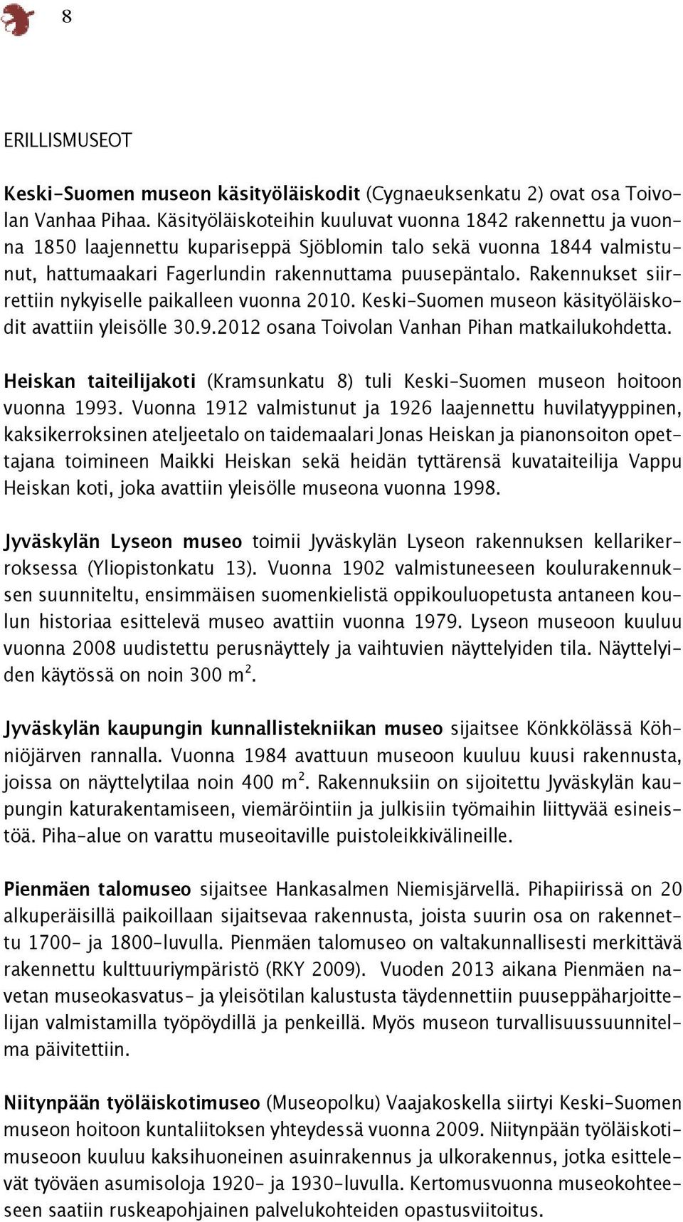 Rakennukset siirrettiin nykyiselle paikalleen vuonna 2010. Keski-Suomen museon käsityöläiskodit avattiin yleisölle 30.9.2012 osana Toivolan Vanhan Pihan matkailukohdetta.