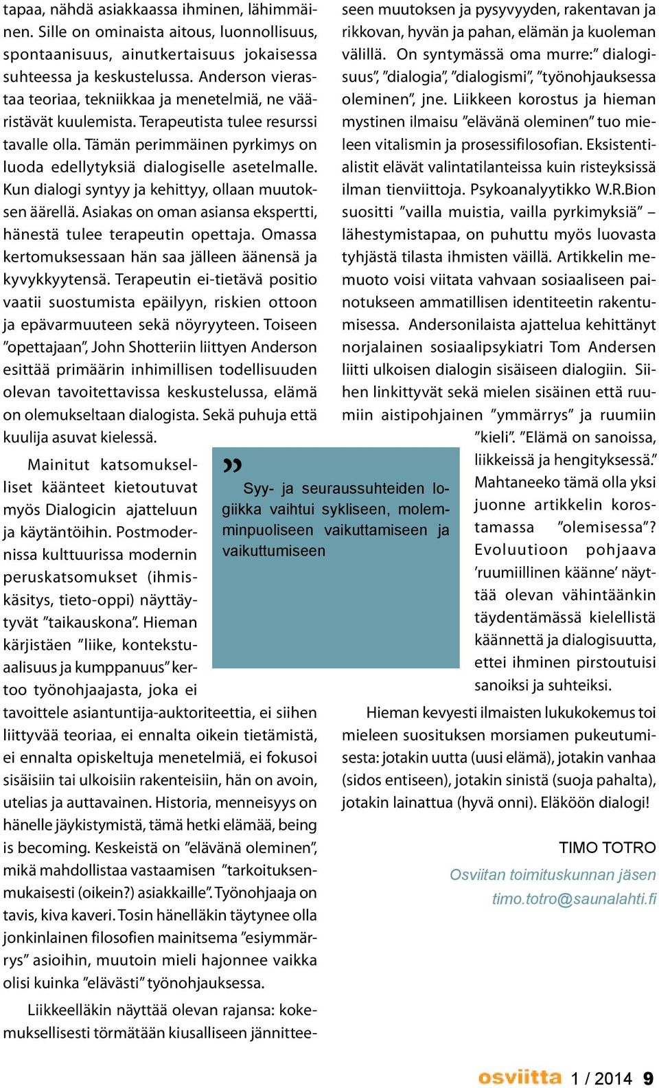 Kun dialogi syntyy ja kehittyy, ollaan muutoksen äärellä. Asiakas on oman asiansa ekspertti, hänestä tulee terapeutin opettaja. Omassa kertomuksessaan hän saa jälleen äänensä ja kyvykkyytensä.