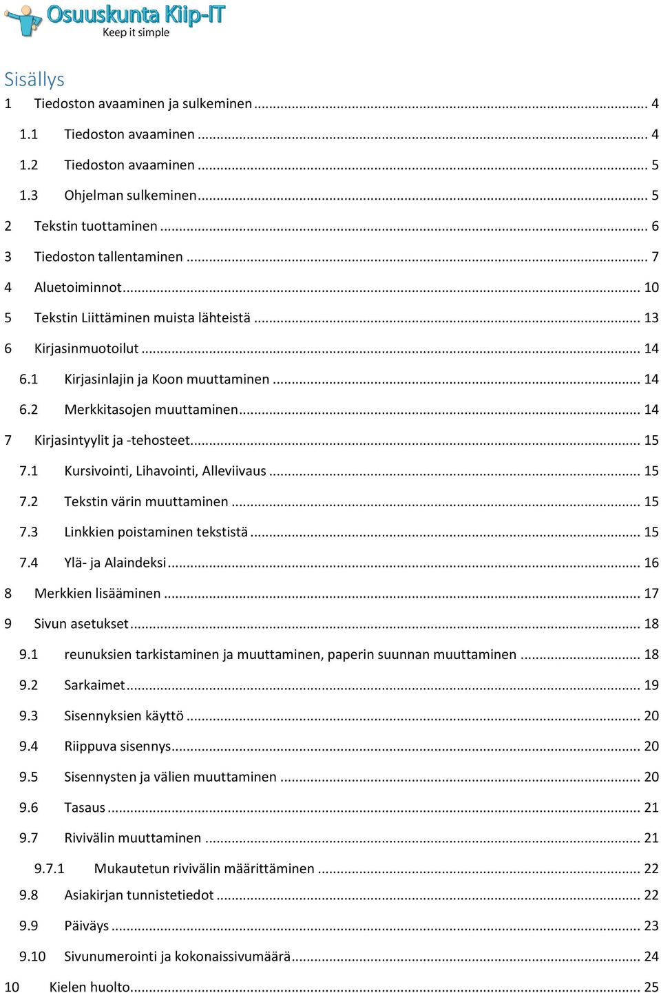 .. 14 7 Kirjasintyylit ja -tehosteet... 15 7.1 Kursivointi, Lihavointi, Alleviivaus... 15 7.2 Tekstin värin muuttaminen... 15 7.3 Linkkien poistaminen tekstistä... 15 7.4 Ylä- ja Alaindeksi.