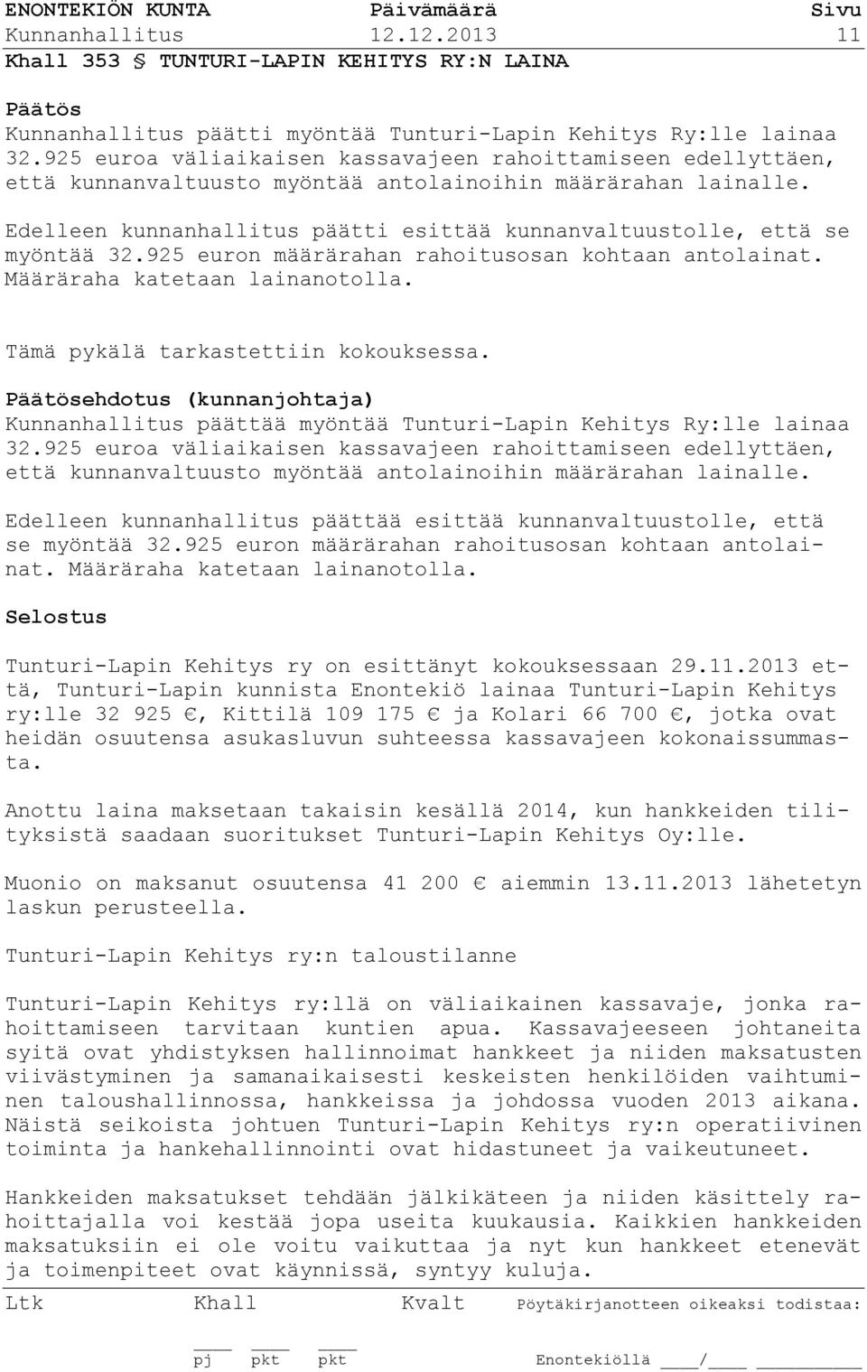 Edelleen kunnanhallitus päätti esittää kunnanvaltuustolle, että se myöntää 32.925 euron määrärahan rahoitusosan kohtaan antolainat. Määräraha katetaan lainanotolla.