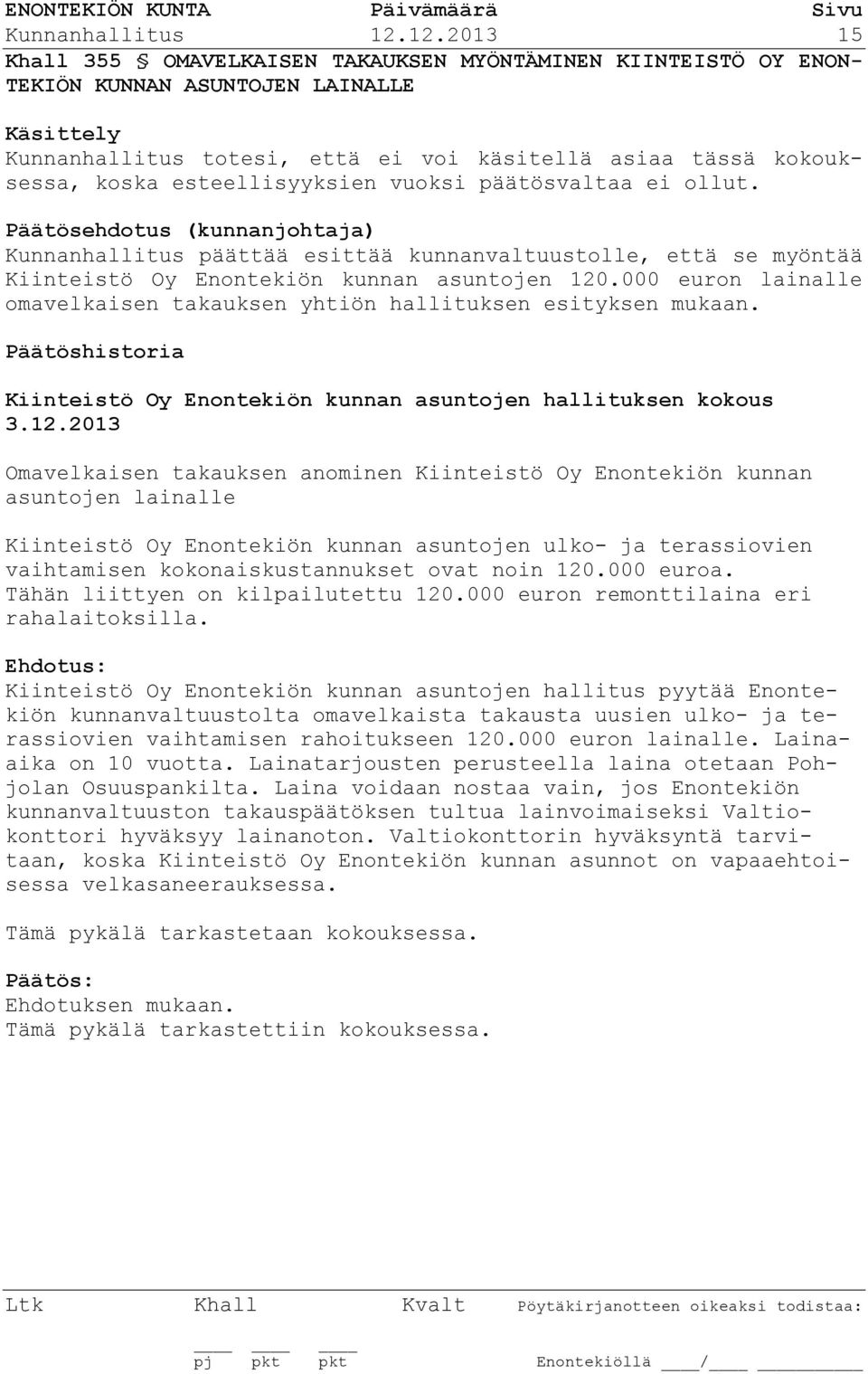 esteellisyyksien vuoksi päätösvaltaa ei ollut. ehdotus (kunnanjohtaja) Kunnanhallitus päättää esittää kunnanvaltuustolle, että se myöntää Kiinteistö Oy Enontekiön kunnan asuntojen 120.