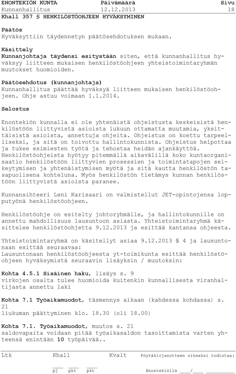 ehdotus (kunnanjohtaja) Kunnanhallitus päättää hyväksyä liitteen mukaisen henkilöstöohjeen. Ohje astuu voimaan 1.1.2014.