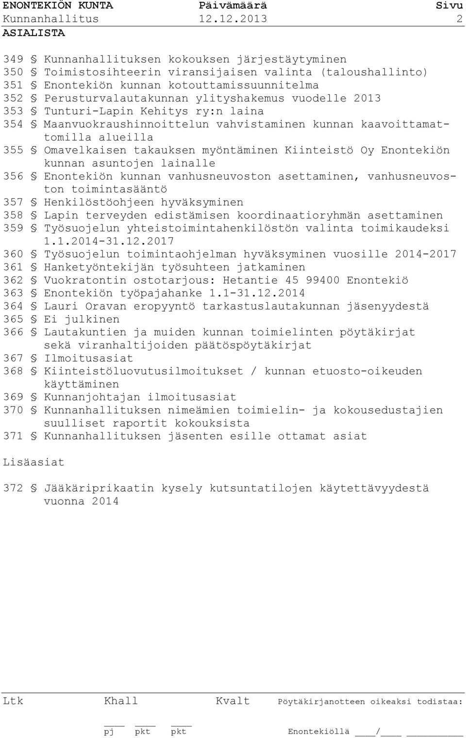 Perusturvalautakunnan ylityshakemus vuodelle 2013 353 Tunturi-Lapin Kehitys ry:n laina 354 Maanvuokraushinnoittelun vahvistaminen kunnan kaavoittamattomilla alueilla 355 Omavelkaisen takauksen