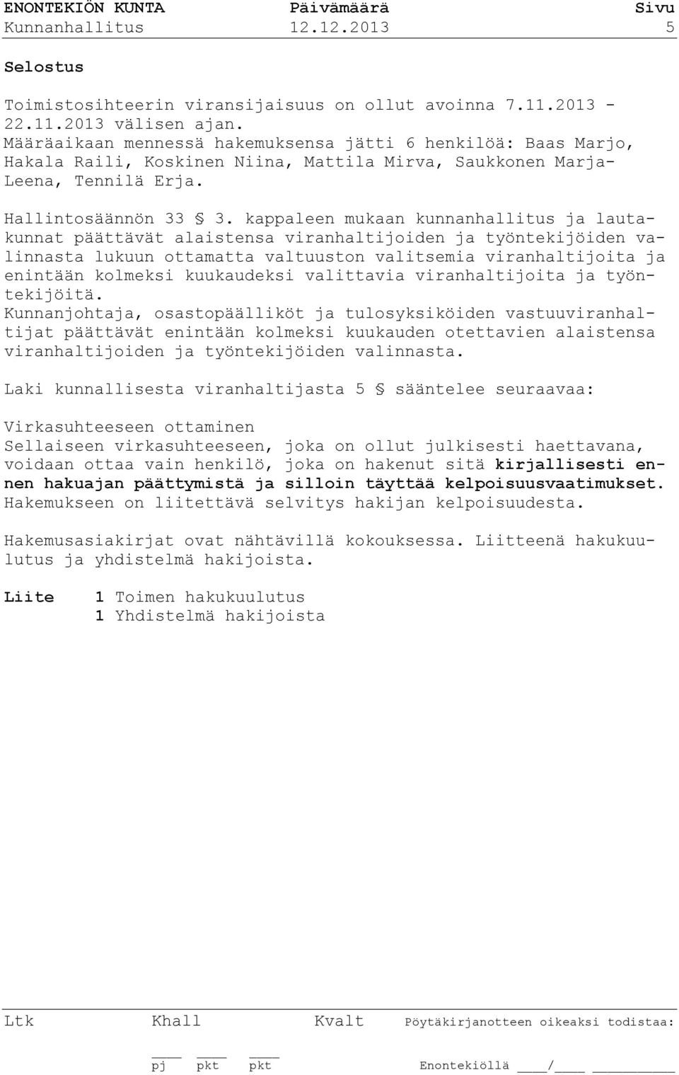 kappaleen mukaan kunnanhallitus ja lautakunnat päättävät alaistensa viranhaltijoiden ja työntekijöiden valinnasta lukuun ottamatta valtuuston valitsemia viranhaltijoita ja enintään kolmeksi