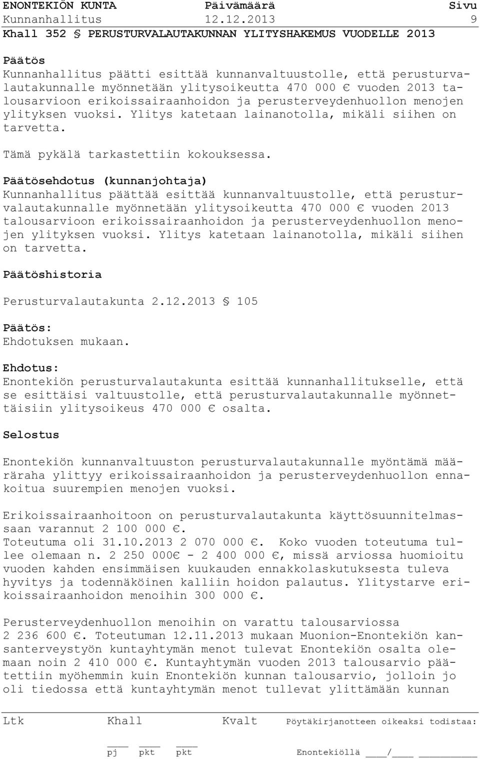 talousarvioon erikoissairaanhoidon ja perusterveydenhuollon menojen ylityksen vuoksi. Ylitys katetaan lainanotolla, mikäli siihen on tarvetta. Tämä pykälä tarkastettiin kokouksessa.