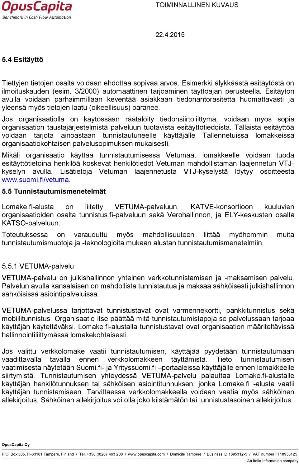 Jos organisaatiolla on käytössään räätälöity tiedonsiirtoliittymä, voidaan myös sopia organisaation taustajärjestelmistä palveluun tuotavista esitäyttötiedoista.