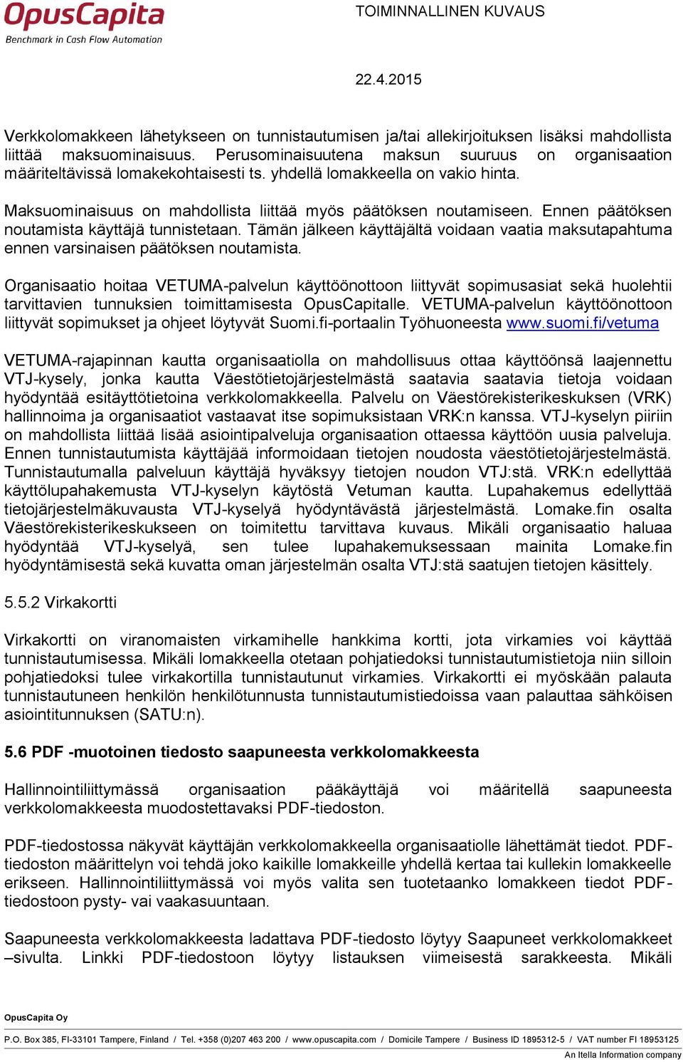 Ennen päätöksen noutamista käyttäjä tunnistetaan. Tämän jälkeen käyttäjältä voidaan vaatia maksutapahtuma ennen varsinaisen päätöksen noutamista.