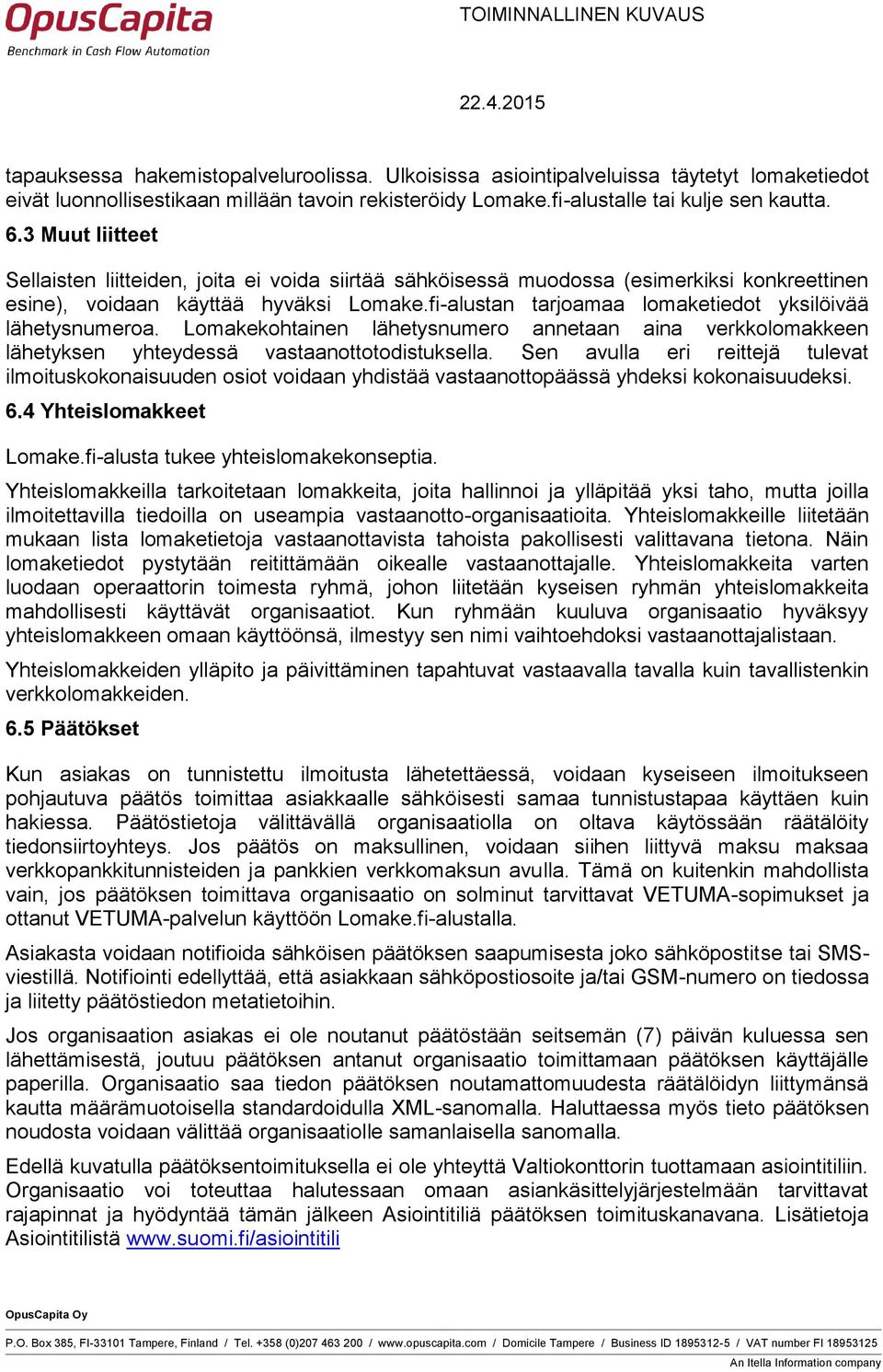 fi-alustan tarjoamaa lomaketiedot yksilöivää lähetysnumeroa. Lomakekohtainen lähetysnumero annetaan aina verkkolomakkeen lähetyksen yhteydessä vastaanottotodistuksella.