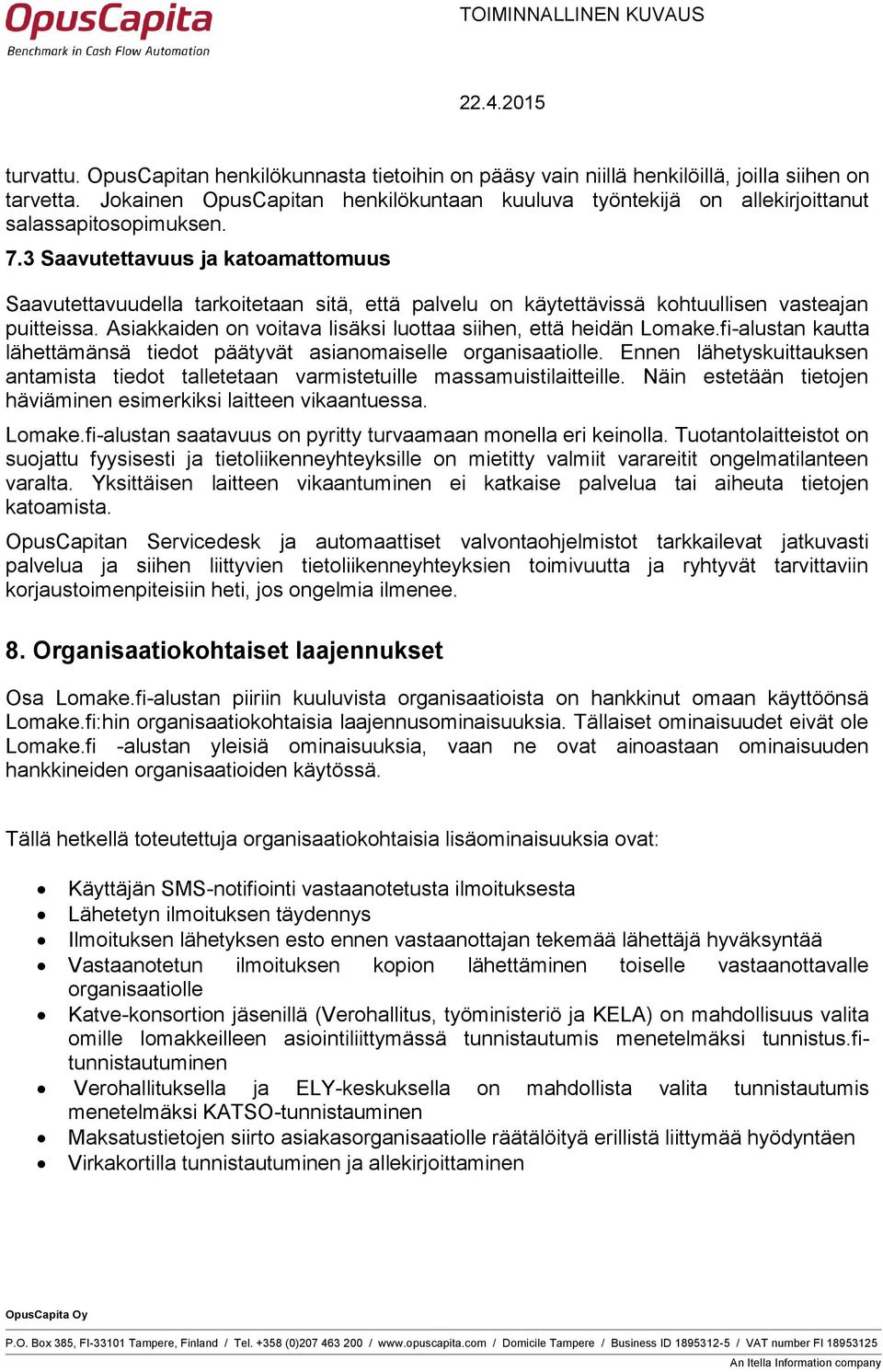 3 Saavutettavuus ja katoamattomuus Saavutettavuudella tarkoitetaan sitä, että palvelu on käytettävissä kohtuullisen vasteajan puitteissa.