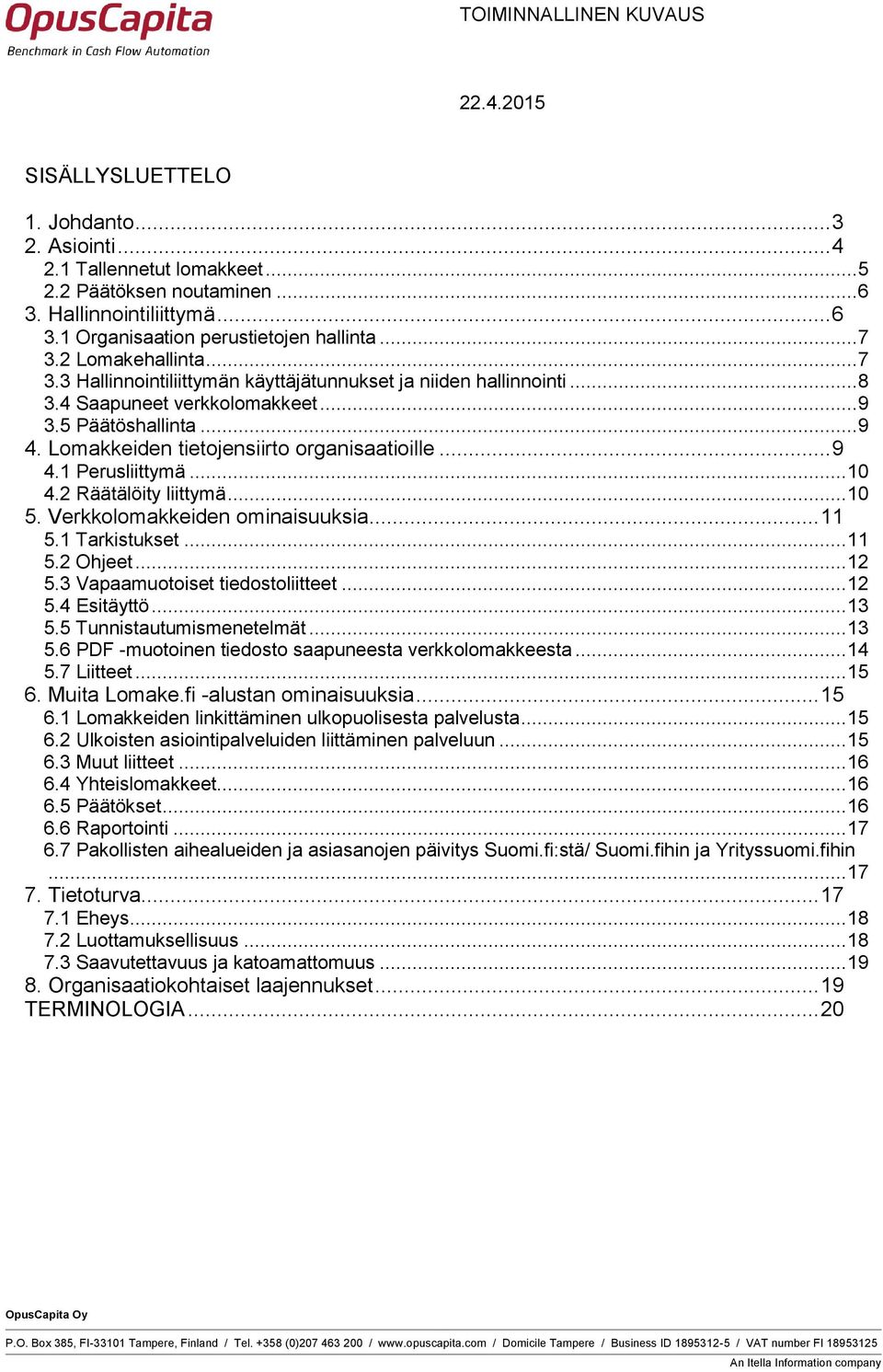 .. 9 4.1 Perusliittymä... 10 4.2 Räätälöity liittymä... 10 5. Verkkolomakkeiden ominaisuuksia... 11 5.1 Tarkistukset... 11 5.2 Ohjeet... 12 5.3 Vapaamuotoiset tiedostoliitteet... 12 5.4 Esitäyttö.