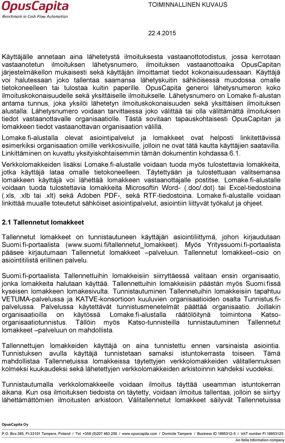 Käyttäjä voi halutessaan joko tallentaa saamansa lähetyskuitin sähköisessä muodossa omalle tietokoneelleen tai tulostaa kuitin paperille.