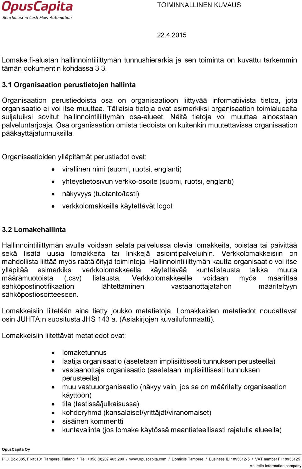 Tällaisia tietoja ovat esimerkiksi organisaation toimialueelta suljetuiksi sovitut hallinnointiliittymän osa-alueet. Näitä tietoja voi muuttaa ainoastaan palveluntarjoaja.