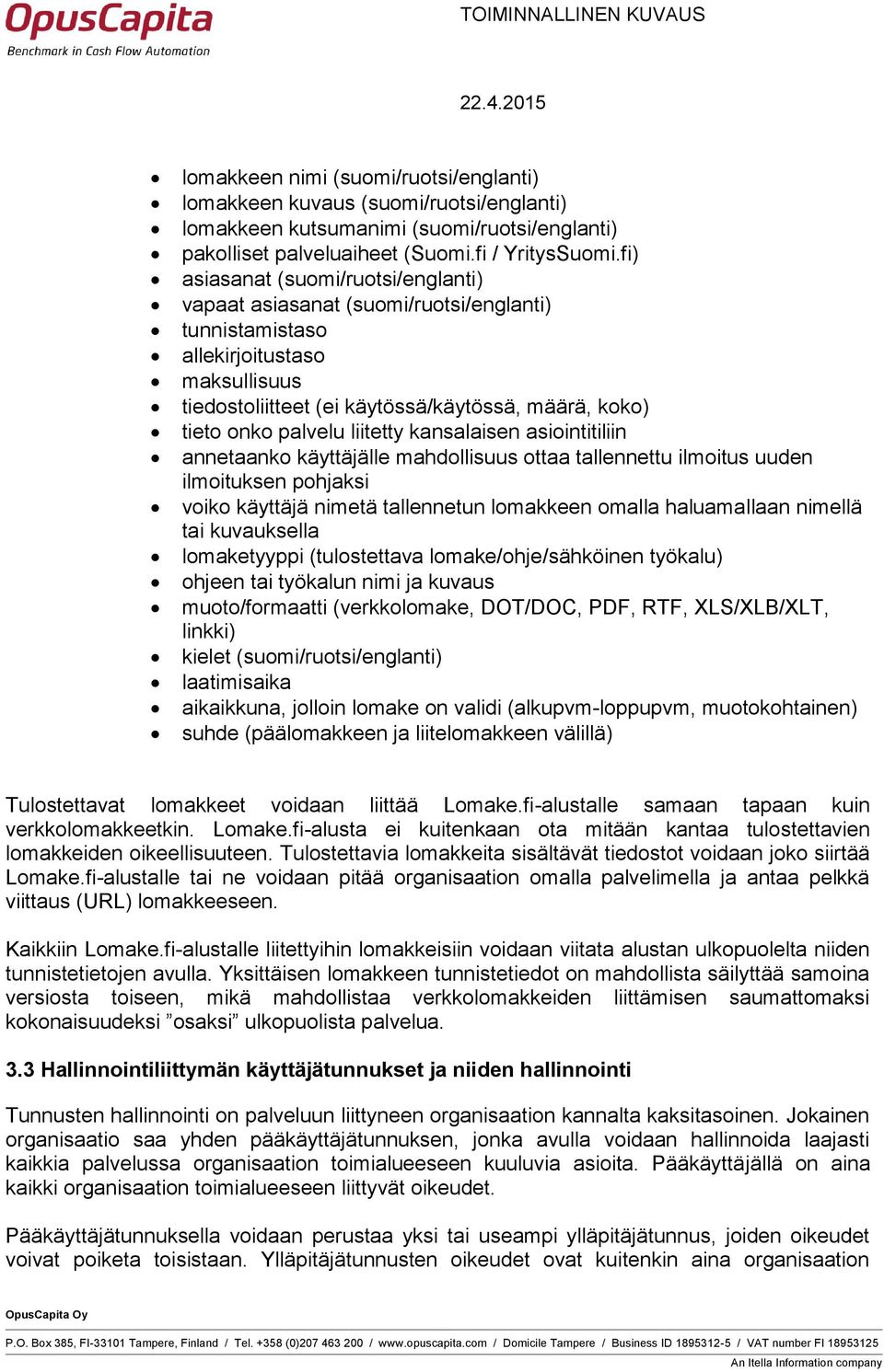 liitetty kansalaisen asiointitiliin annetaanko käyttäjälle mahdollisuus ottaa tallennettu ilmoitus uuden ilmoituksen pohjaksi voiko käyttäjä nimetä tallennetun lomakkeen omalla haluamallaan nimellä