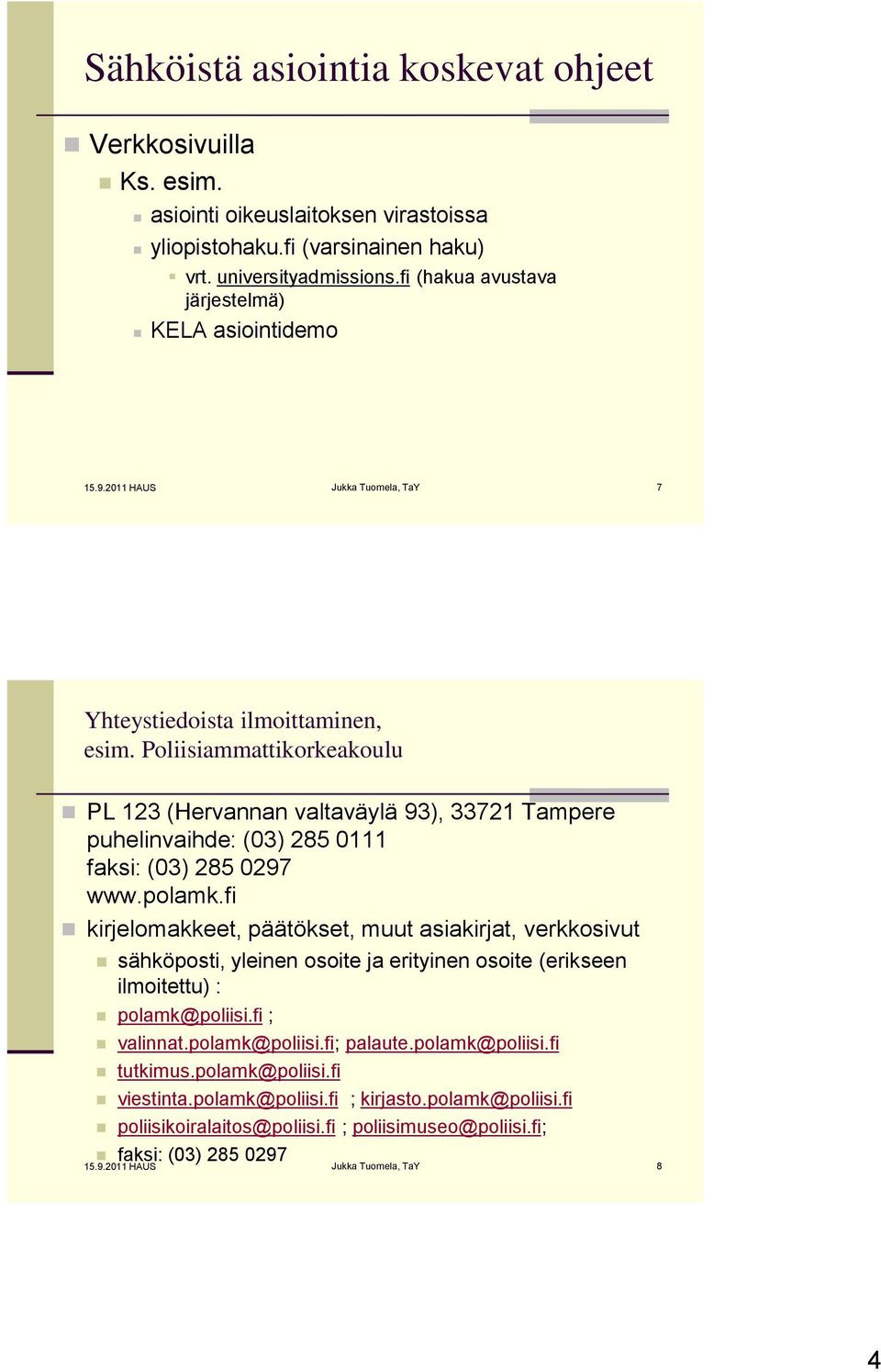 Poliisiammattikorkeakoulu PL 123 (Hervannan valtaväylä 93), 33721 Tampere puhelinvaihde: (03) 285 0111 faksi: (03) 285 0297 www.polamk.