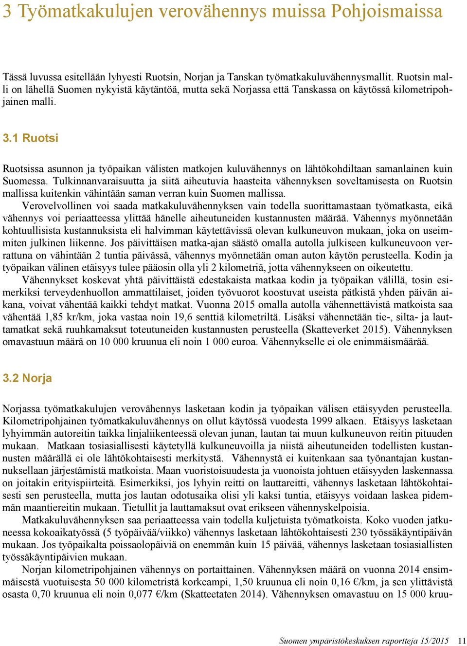 1 Ruotsi Ruotsissa asunnon ja työpaikan välisten matkojen kuluvähennys on lähtökohdiltaan samanlainen kuin Suomessa.