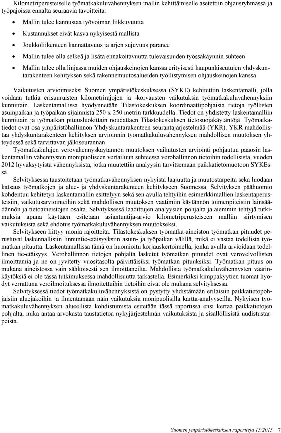 linjassa muiden ohjauskeinojen kanssa erityisesti kaupunkiseutujen yhdyskuntarakenteen kehityksen sekä rakennemuutosalueiden työllistymisen ohjauskeinojen kanssa Vaikutusten arvioimiseksi Suomen