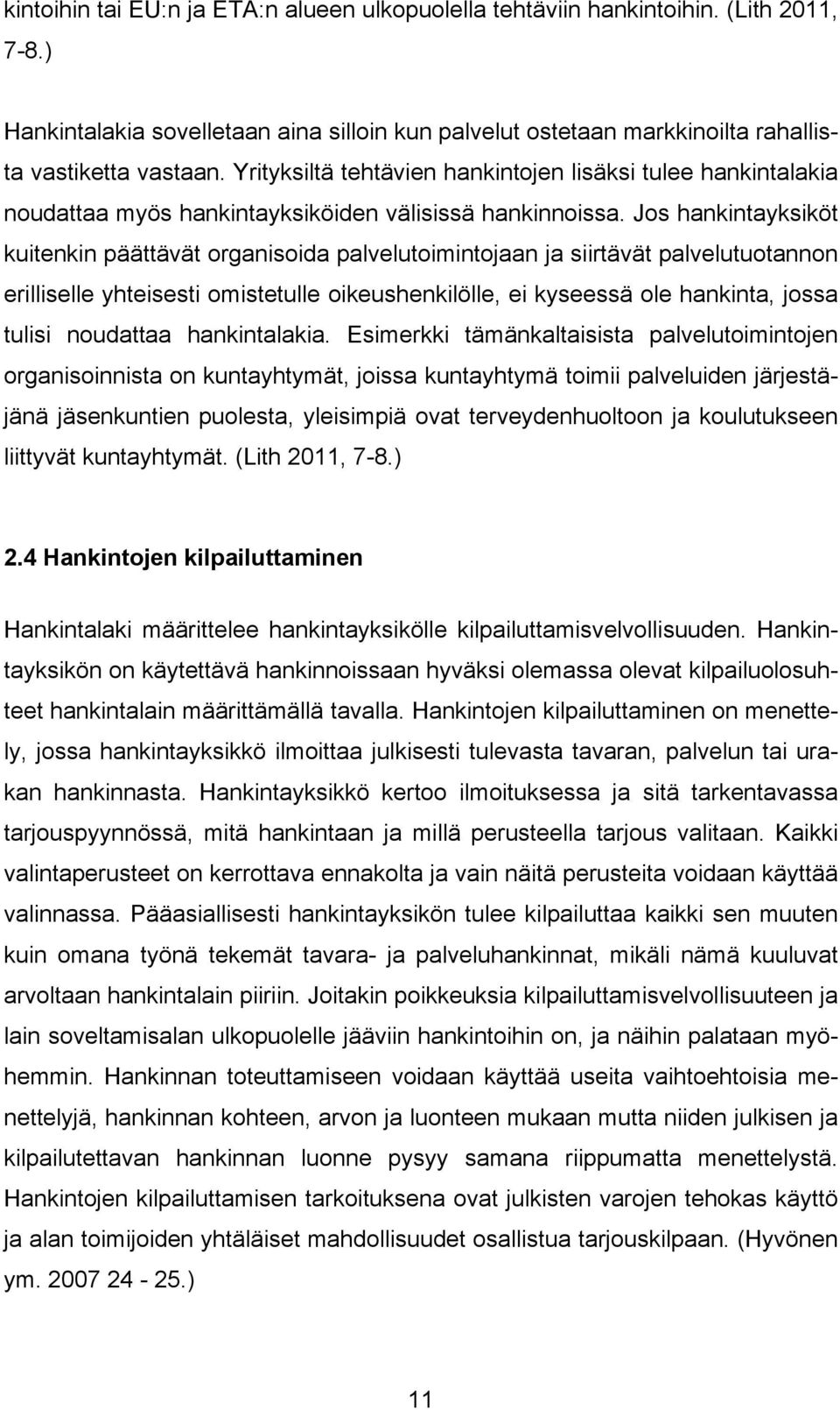 Jos hankintayksiköt kuitenkin päättävät organisoida palvelutoimintojaan ja siirtävät palvelutuotannon erilliselle yhteisesti omistetulle oikeushenkilölle, ei kyseessä ole hankinta, jossa tulisi