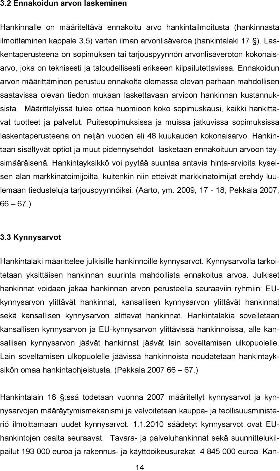 Ennakoidun arvon määrittäminen perustuu ennakolta olemassa olevan parhaan mahdollisen saatavissa olevan tiedon mukaan laskettavaan arvioon hankinnan kustannuksista.