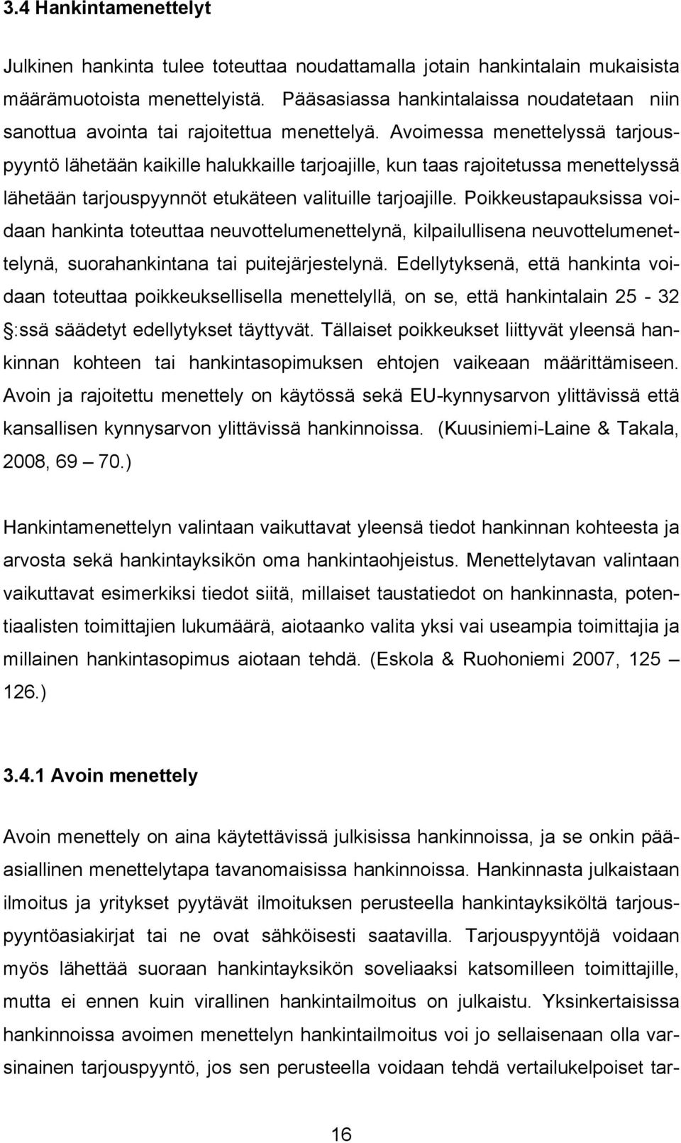 Avoimessa menettelyssä tarjouspyyntö lähetään kaikille halukkaille tarjoajille, kun taas rajoitetussa menettelyssä lähetään tarjouspyynnöt etukäteen valituille tarjoajille.