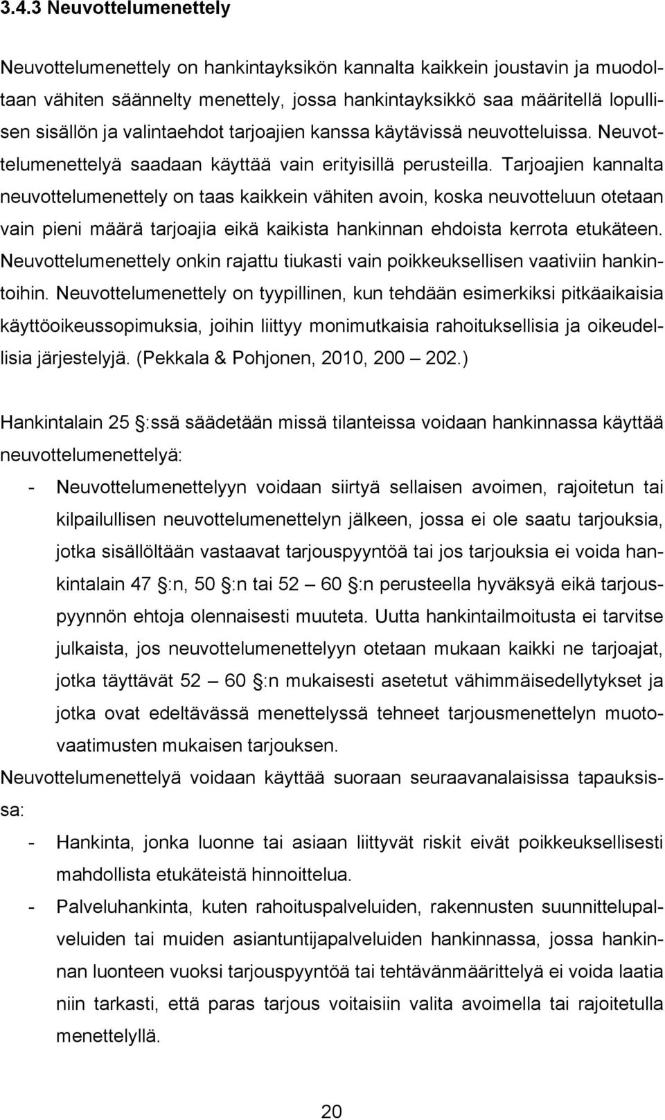 Tarjoajien kannalta neuvottelumenettely on taas kaikkein vähiten avoin, koska neuvotteluun otetaan vain pieni määrä tarjoajia eikä kaikista hankinnan ehdoista kerrota etukäteen.