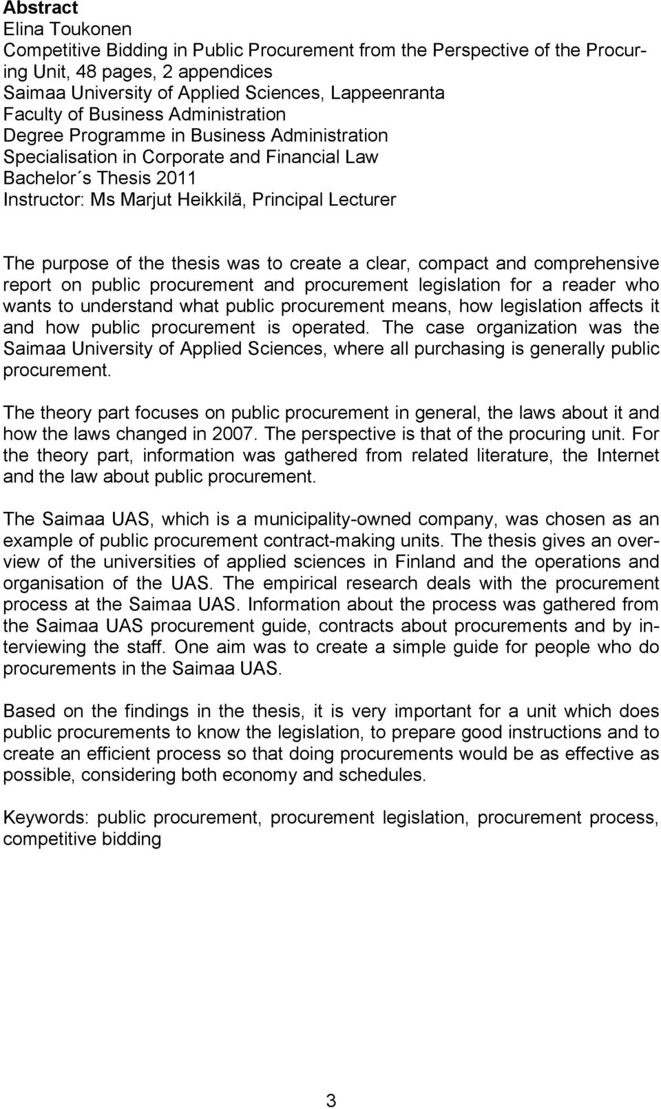 of the thesis was to create a clear, compact and comprehensive report on public procurement and procurement legislation for a reader who wants to understand what public procurement means, how