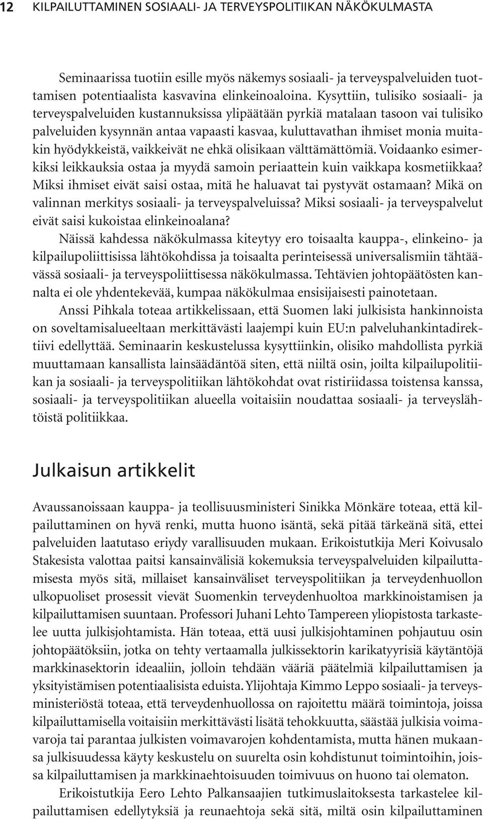 hyödykkeistä, vaikkeivät ne ehkä olisikaan välttämättömiä. Voidaanko esimerkiksi leikkauksia ostaa ja myydä samoin periaattein kuin vaikkapa kosmetiikkaa?