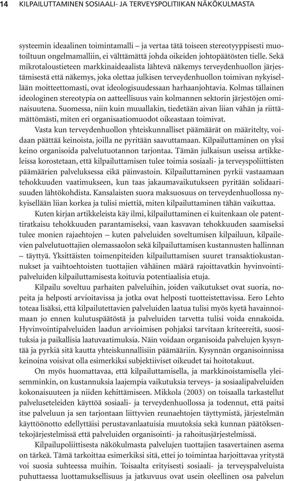 Sekä mikrotaloustieteen markkinaideaalista lähtevä näkemys terveydenhuollon järjestämisestä että näkemys, joka olettaa julkisen terveydenhuollon toimivan nykyisellään moitteettomasti, ovat