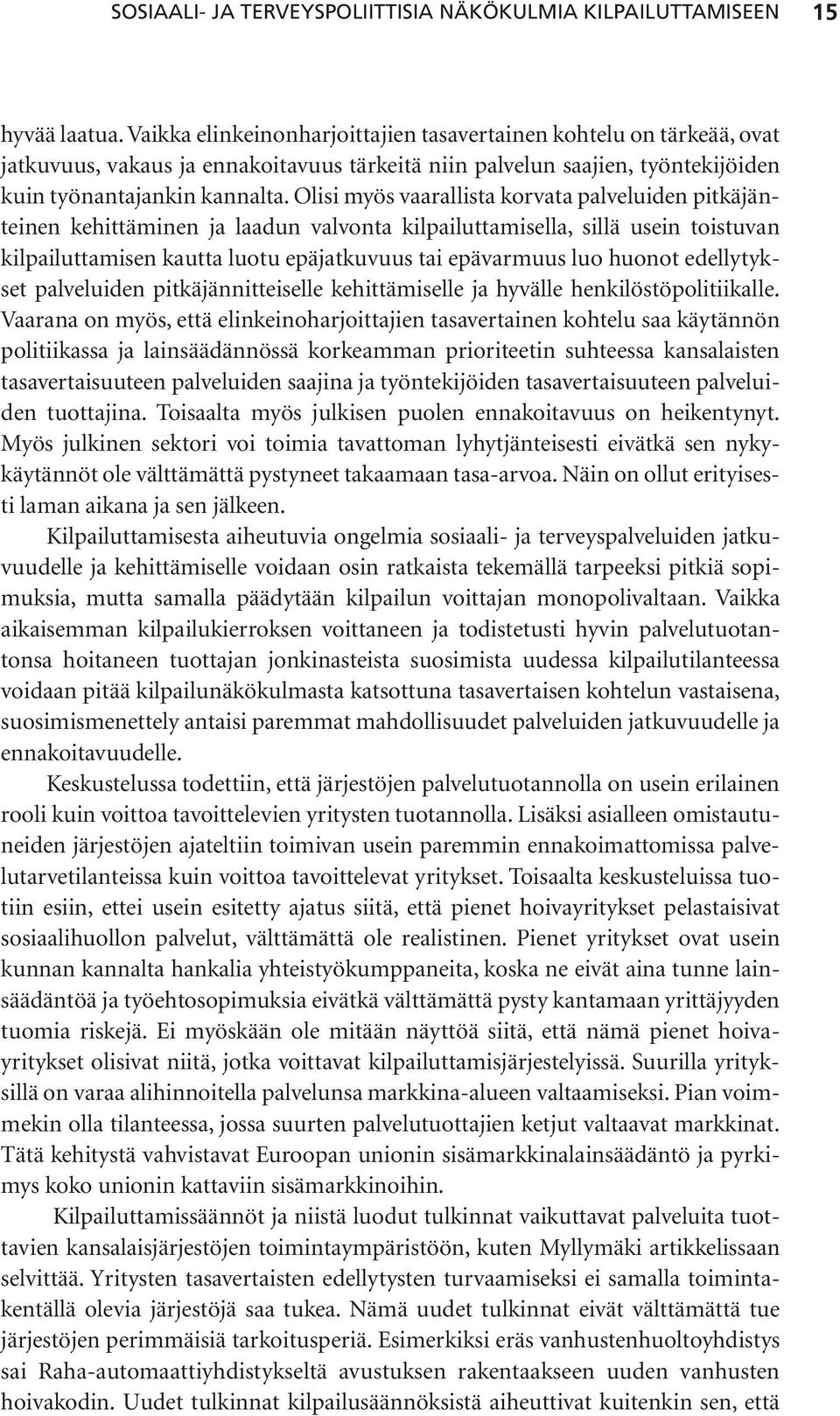 Olisi myös vaarallista korvata palveluiden pitkäjänteinen kehittäminen ja laadun valvonta kilpailuttamisella, sillä usein toistuvan kilpailuttamisen kautta luotu epäjatkuvuus tai epävarmuus luo