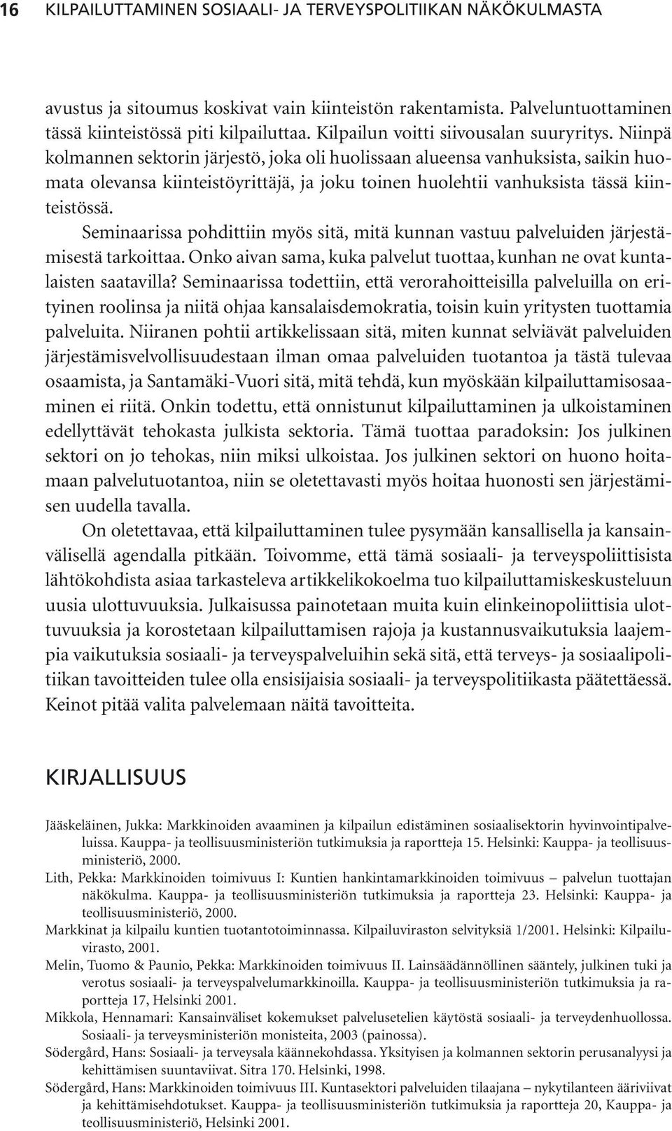 Niinpä kolmannen sektorin järjestö, joka oli huolissaan alueensa vanhuksista, saikin huomata olevansa kiinteistöyrittäjä, ja joku toinen huolehtii vanhuksista tässä kiinteistössä.