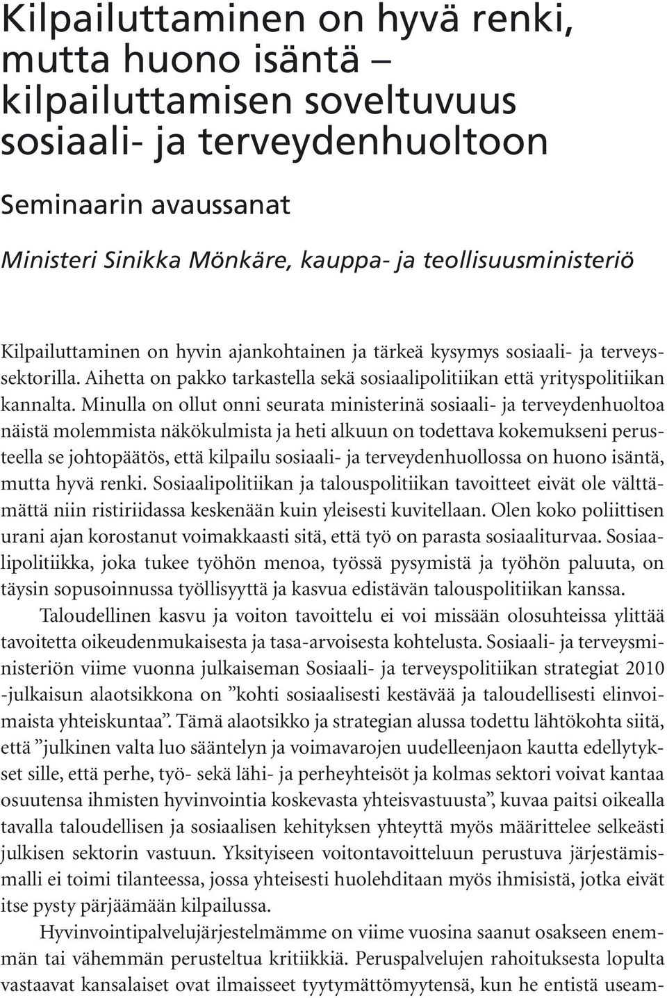 Minulla on ollut onni seurata ministerinä sosiaali- ja terveydenhuoltoa näistä molemmista näkökulmista ja heti alkuun on todettava kokemukseni perusteella se johtopäätös, että kilpailu sosiaali- ja