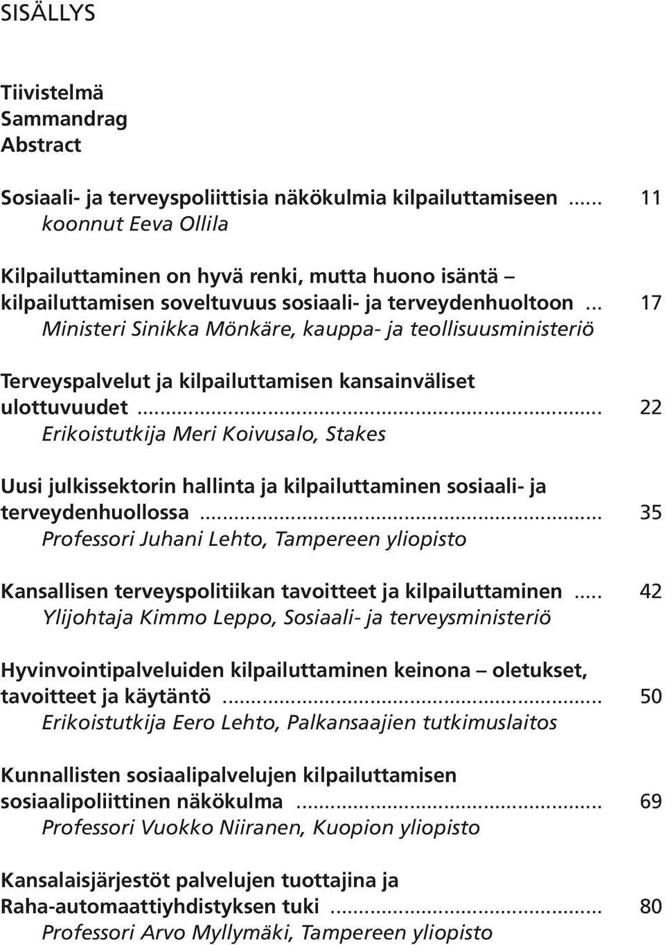 .. 17 Ministeri Sinikka Mönkäre, kauppa- ja teollisuusministeriö Terveyspalvelut ja kilpailuttamisen kansainväliset ulottuvuudet.