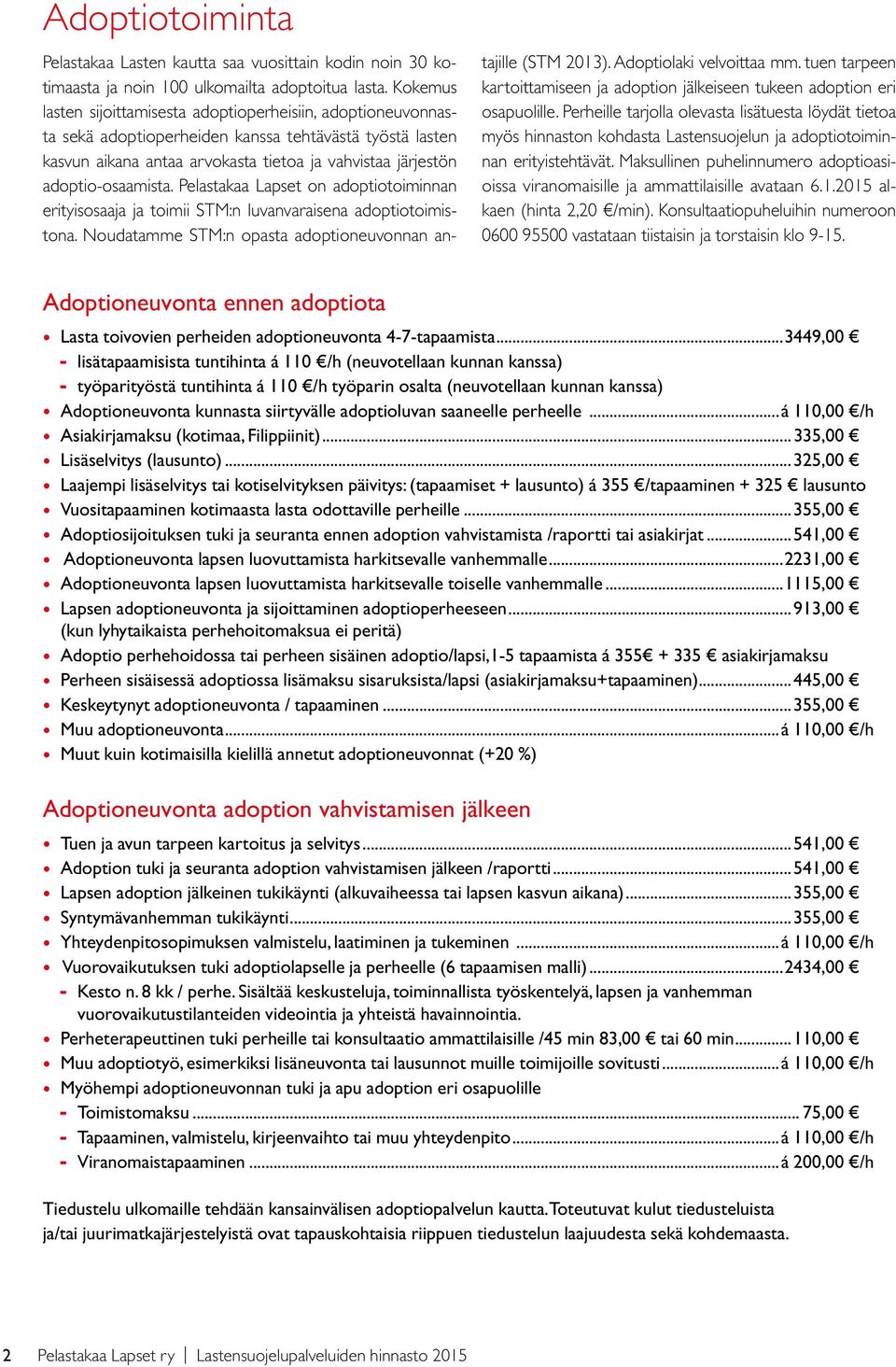 adoptio-osaamista. Pelastakaa Lapset on adoptiotoiminnan erityisosaaja ja toimii STM:n luvanvaraisena adoptiotoimistona. Noudatamme STM:n opasta adoptioneuvonnan antajille (STM 2013).