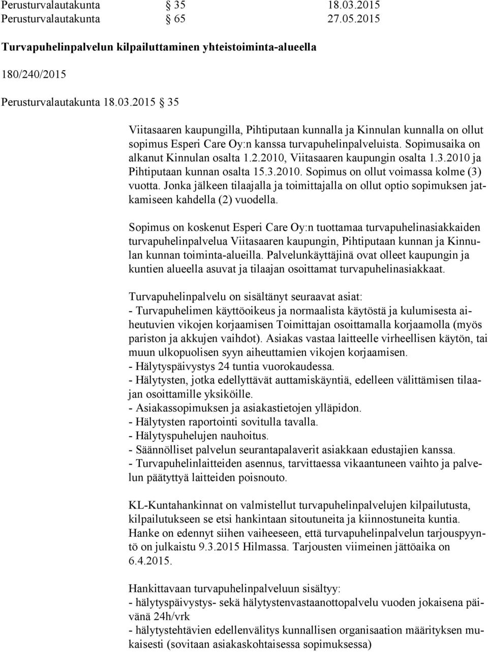 Jonka jälkeen tilaajalla ja toimittajalla on ollut optio sopimuksen jatka mi seen kahdella (2) vuodella.