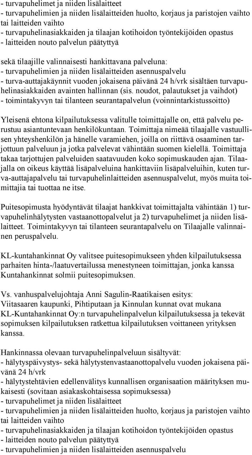 Toimittaja nimeää tilaajalle vas tuul lisen yhteyshenkilön ja hänelle varamiehen, joilla on riittävä osaaminen tarjot tuun palveluun ja jotka palvelevat vähintään suomen kielellä.