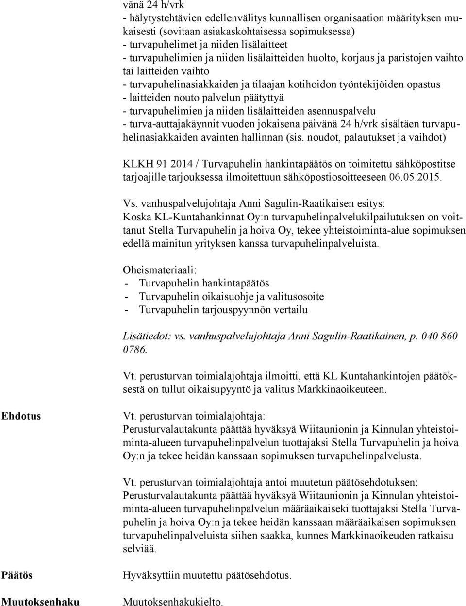 vanhuspalvelujohtaja Anni Sagulin-Raatikaisen esitys: Koska KL-Kuntahankinnat Oy:n turvapuhelinpalvelukilpailutuksen on voitta nut Stella Turvapuhelin ja hoiva Oy, tekee yhteistoiminta-alue so pi muk