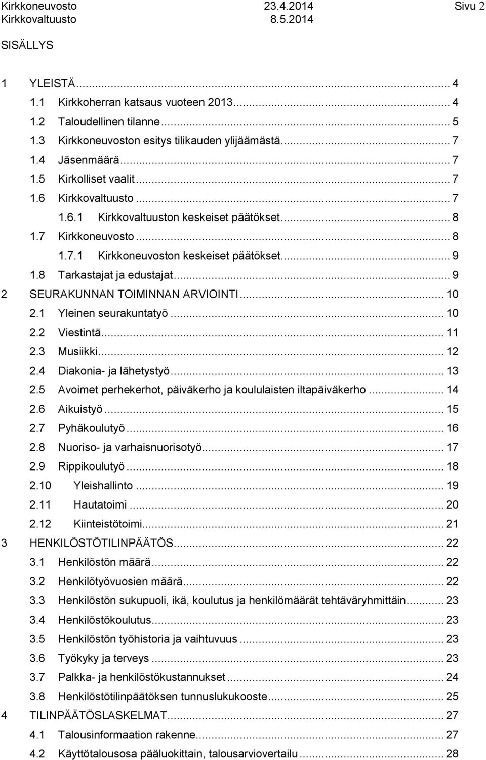 .. 9 SEURAKUNNAN TOIMINNAN ARVIOINTI... 0. Yleinen seurakuntatyö... 0. Viestintä.... Musiikki....4 Diakonia ja lähetystyö....5 Avoimet perhekerhot, päiväkerho ja koululaisten iltapäiväkerho... 4.