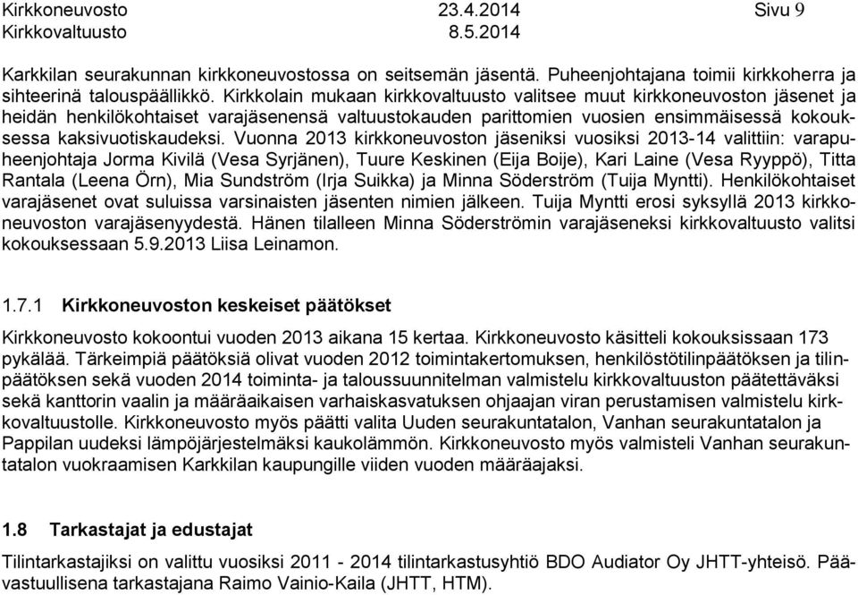 Vuonna 0 kirkkoneuvoston jäseniksi vuosiksi 04 valittiin: varapuheenjohtaja Jorma Kivilä (Vesa Syrjänen), Tuure Keskinen (Eija Boije), Kari Laine (Vesa Ryyppö), Titta Rantala (Leena Örn), Mia