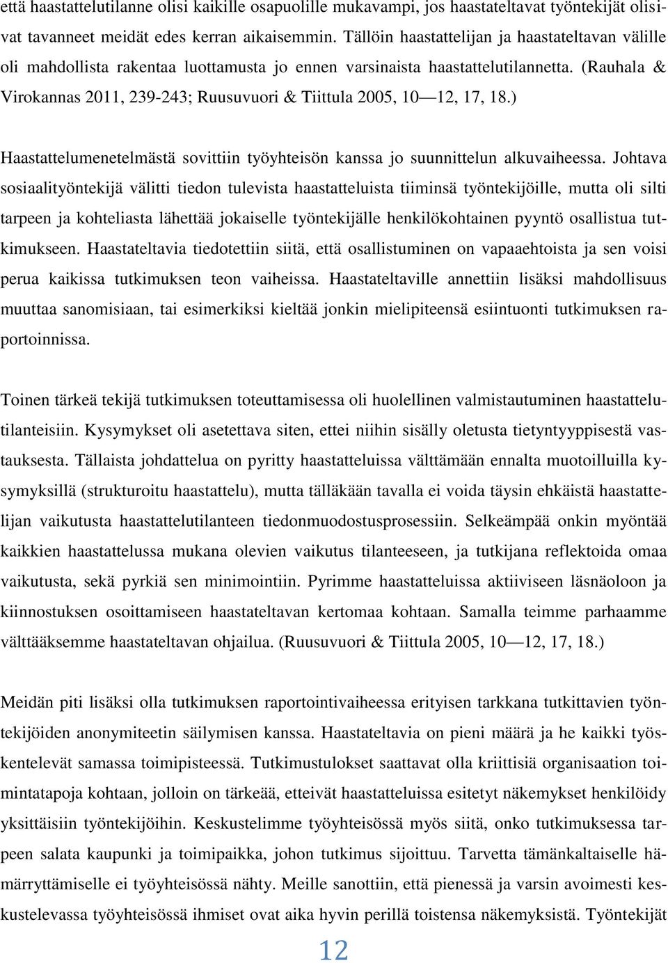 (Rauhala & Virokannas 2011, 239-243; Ruusuvuori & Tiittula 2005, 10 12, 17, 18.) Haastattelumenetelmästä sovittiin työyhteisön kanssa jo suunnittelun alkuvaiheessa.