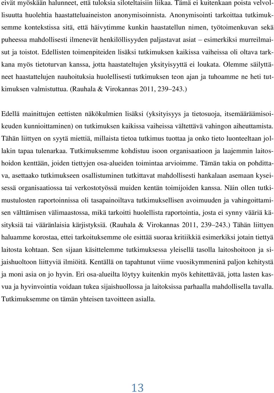 esimerkiksi murreilmaisut ja toistot. Edellisten toimenpiteiden lisäksi tutkimuksen kaikissa vaiheissa oli oltava tarkkana myös tietoturvan kanssa, jotta haastateltujen yksityisyyttä ei loukata.