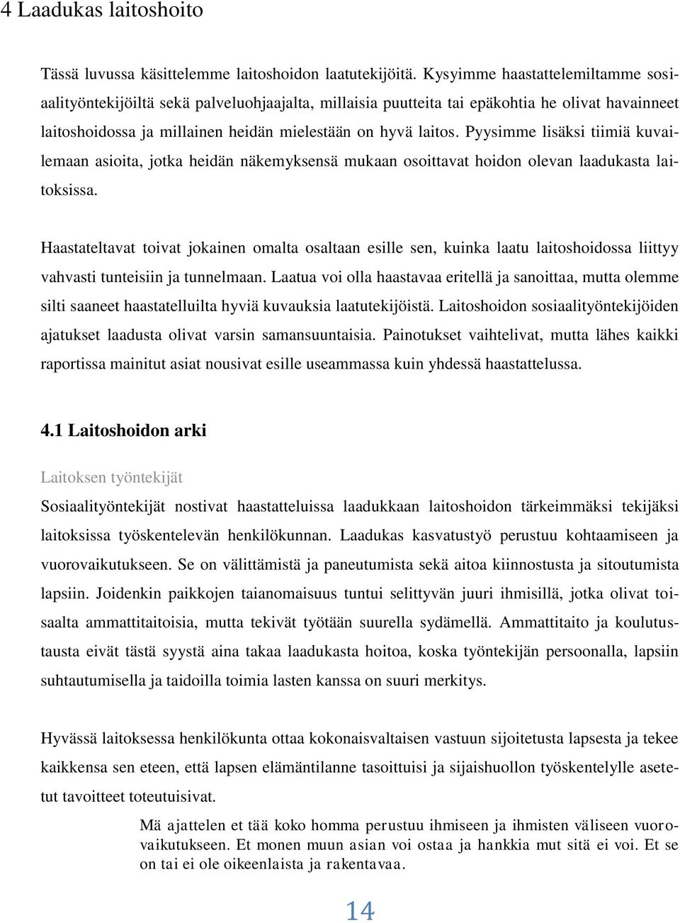 Pyysimme lisäksi tiimiä kuvailemaan asioita, jotka heidän näkemyksensä mukaan osoittavat hoidon olevan laadukasta laitoksissa.